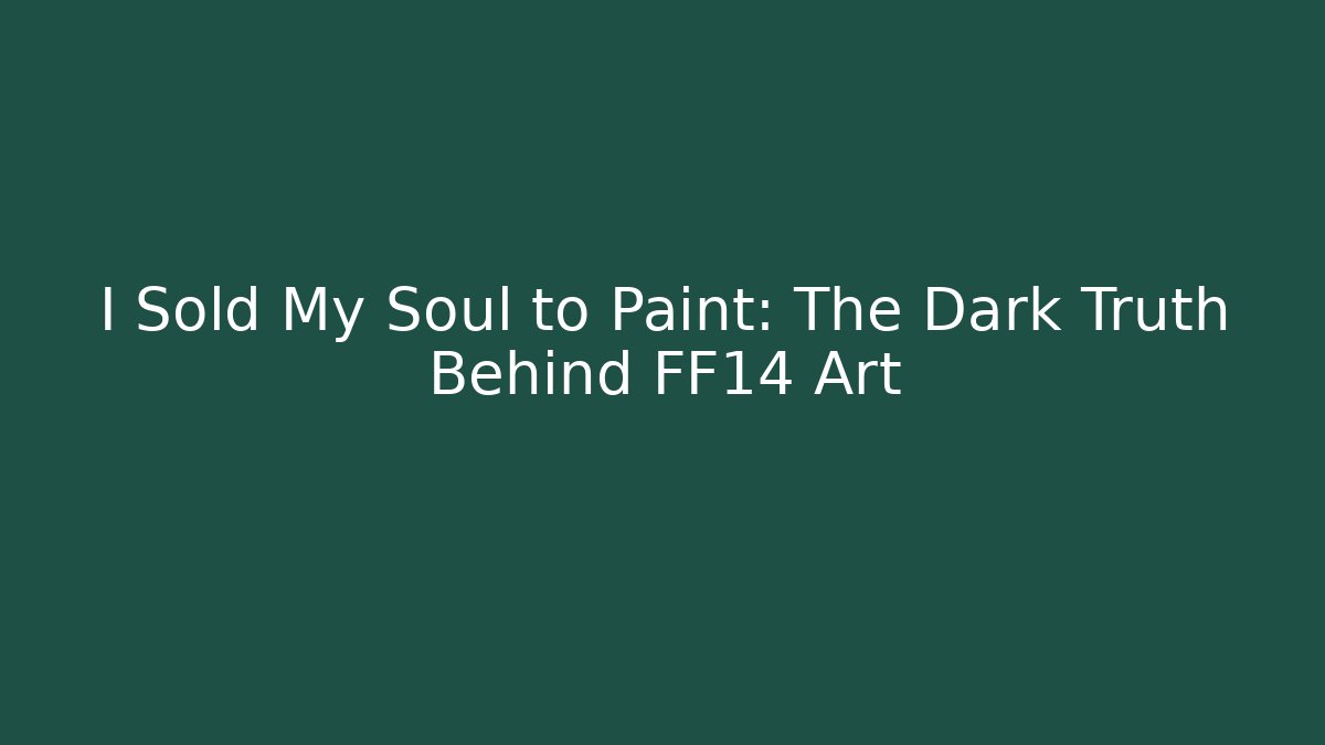 I Sold My Soul to Paint: The Dark Truth Behind FF14 Art