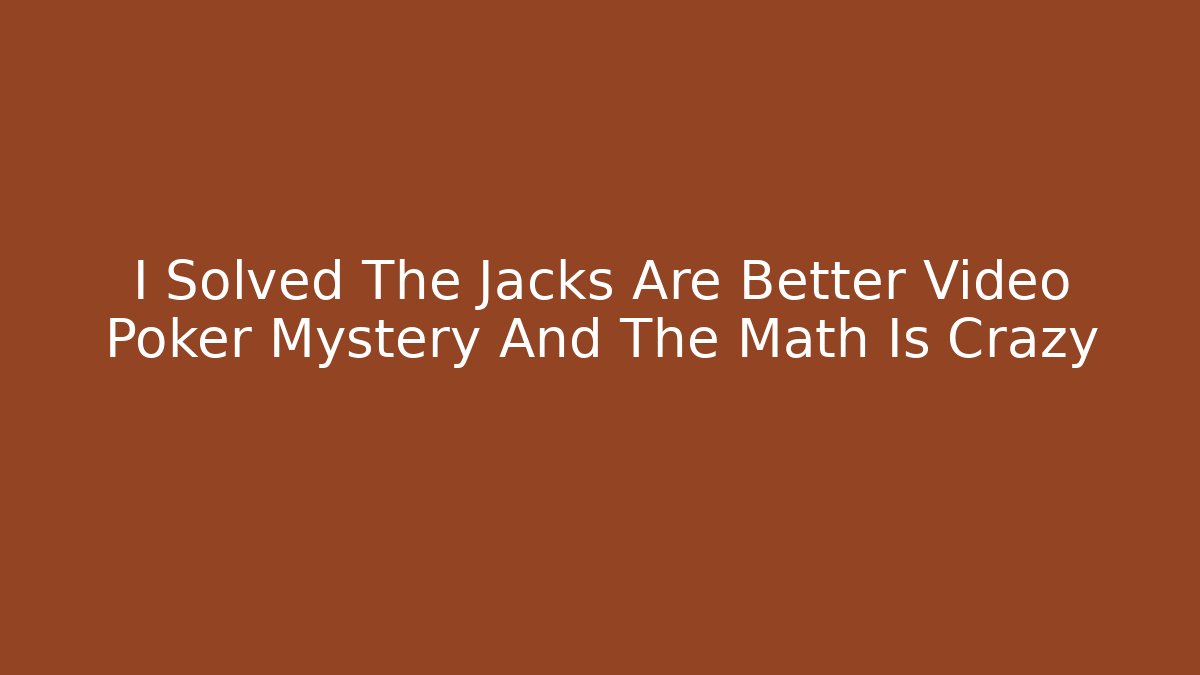 I Solved The Jacks Are Better Video Poker Mystery And The Math Is Crazy
