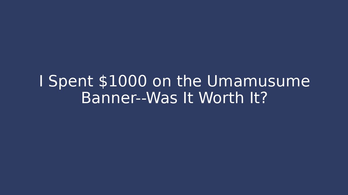 I Spent $1000 on the Umamusume Banner—Was It Worth It?