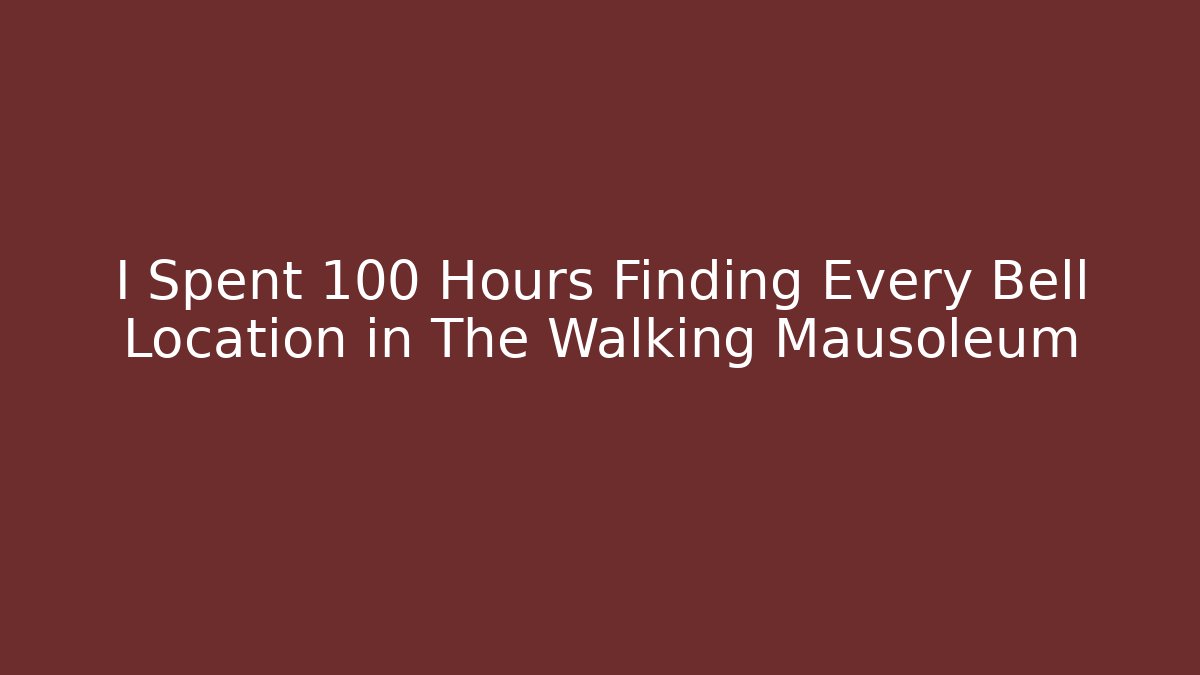 I Spent 100 Hours Finding Every Bell Location in The Walking Mausoleum