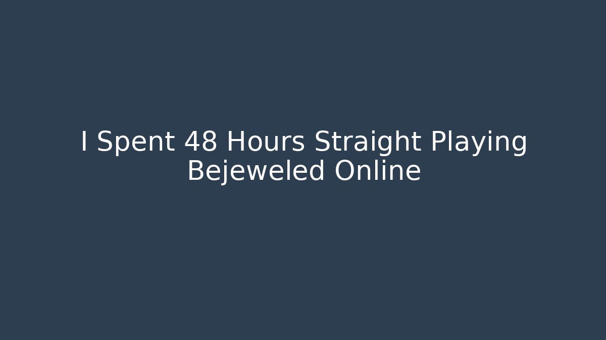 I Spent 48 Hours Straight Playing Bejeweled Online