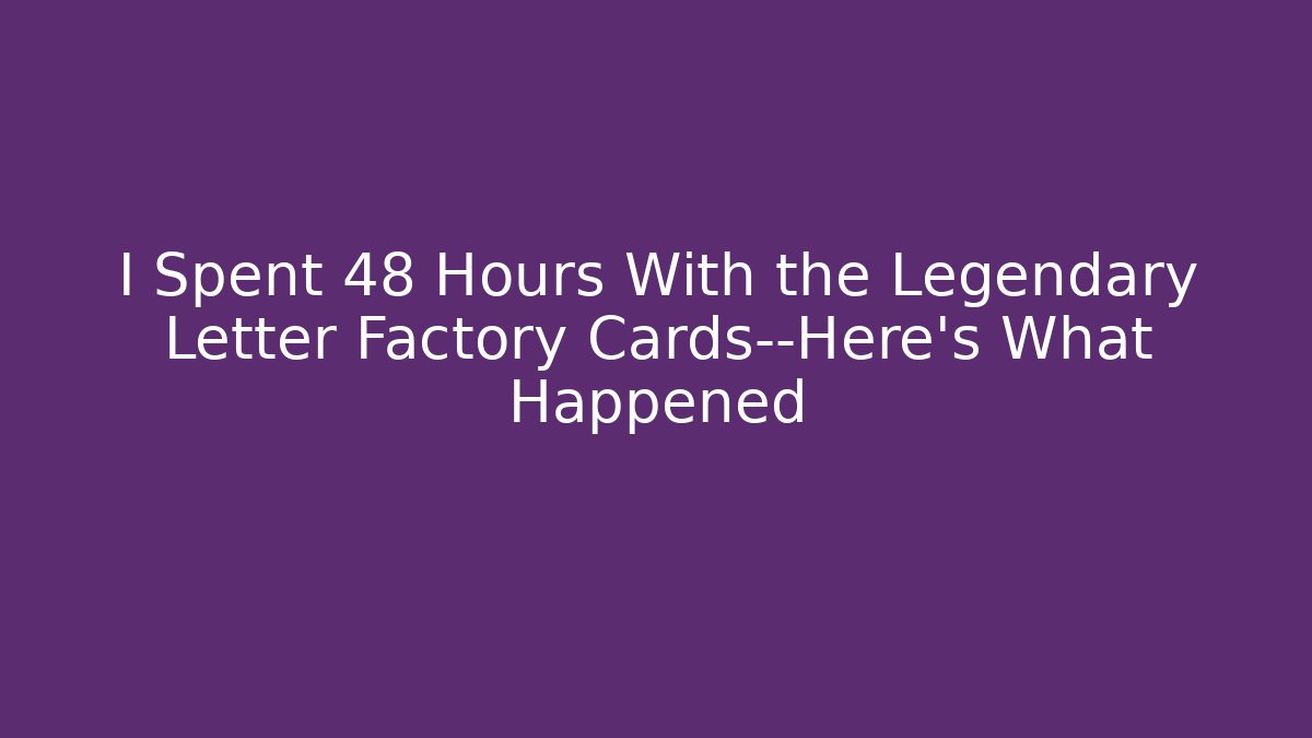 I Spent 48 Hours With the Legendary Letter Factory Cards—Here's What Happened
