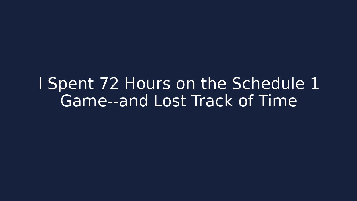 I Spent 72 Hours on the Schedule 1 Game—and Lost Track of Time - Felix Cat Insurance