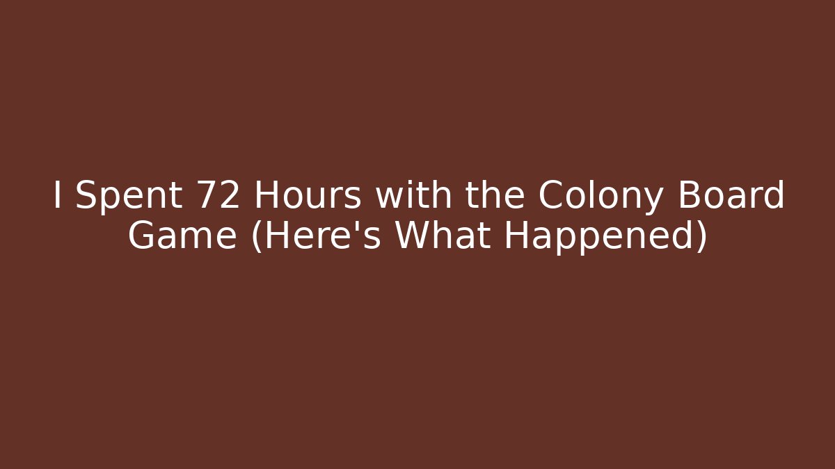 I Spent 72 Hours with the Colony Board Game (Here’s What Happened)