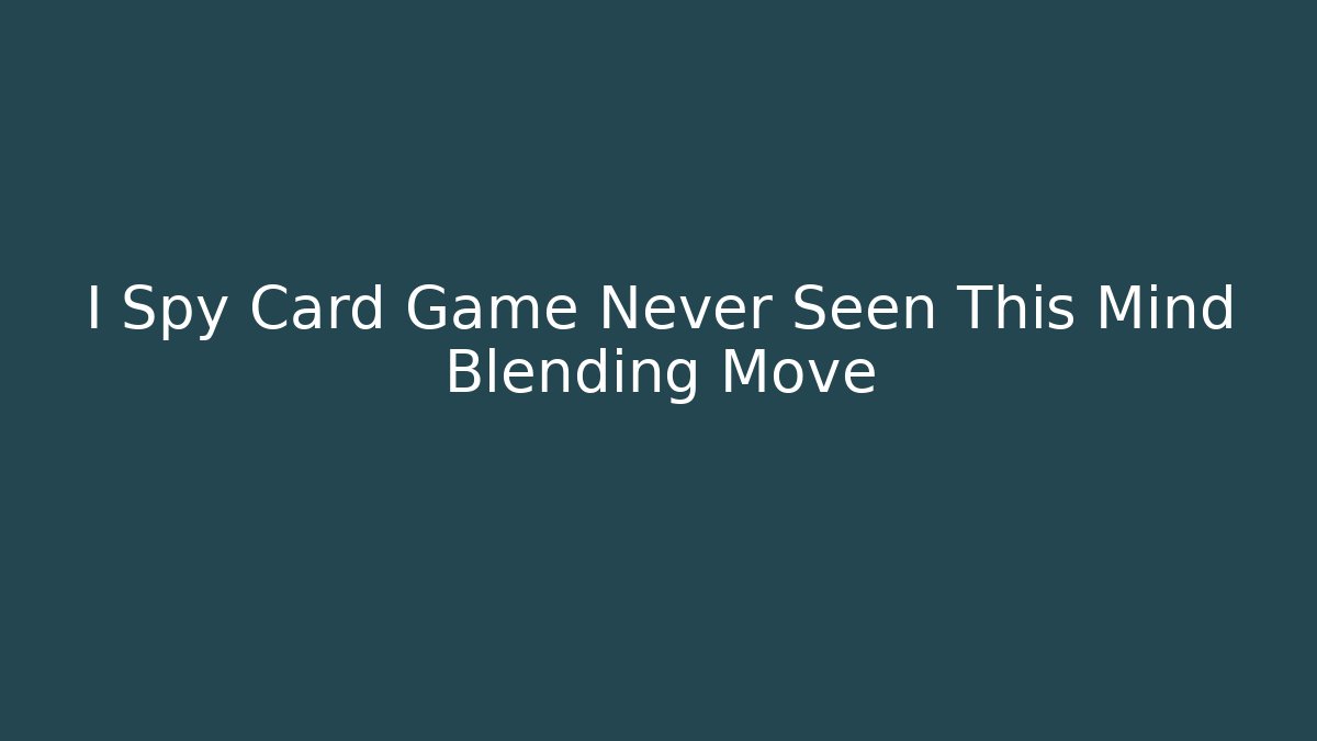 I Spy Card Game Never Seen This Mind Blending Move
