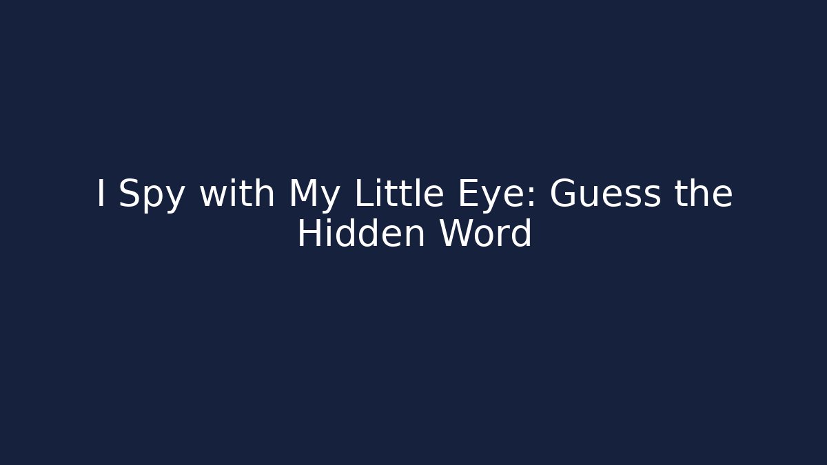I Spy with My Little Eye: Guess the Hidden Word