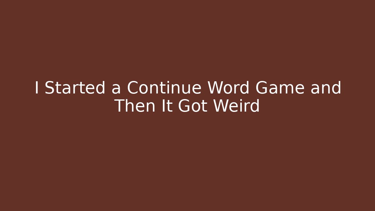 I Started a Continue Word Game and Then It Got Weird