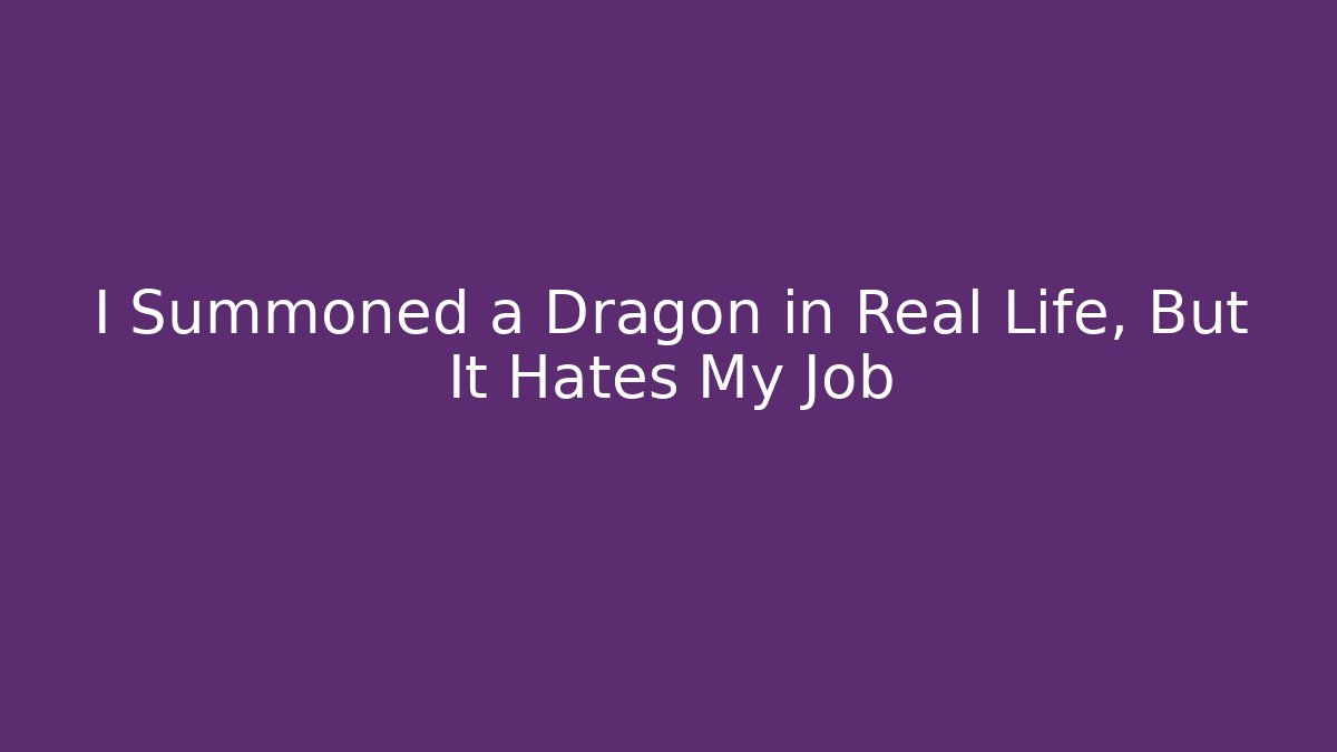 I Summoned a Dragon in Real Life, But It Hates My Job