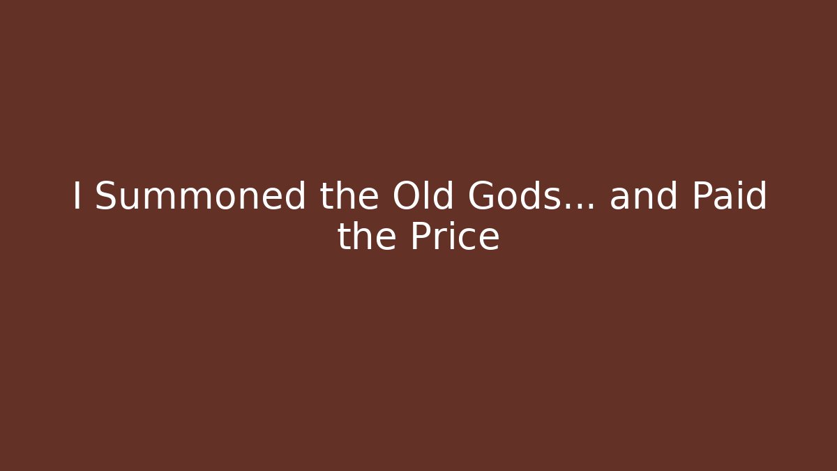 I Summoned the Old Gods… and Paid the Price