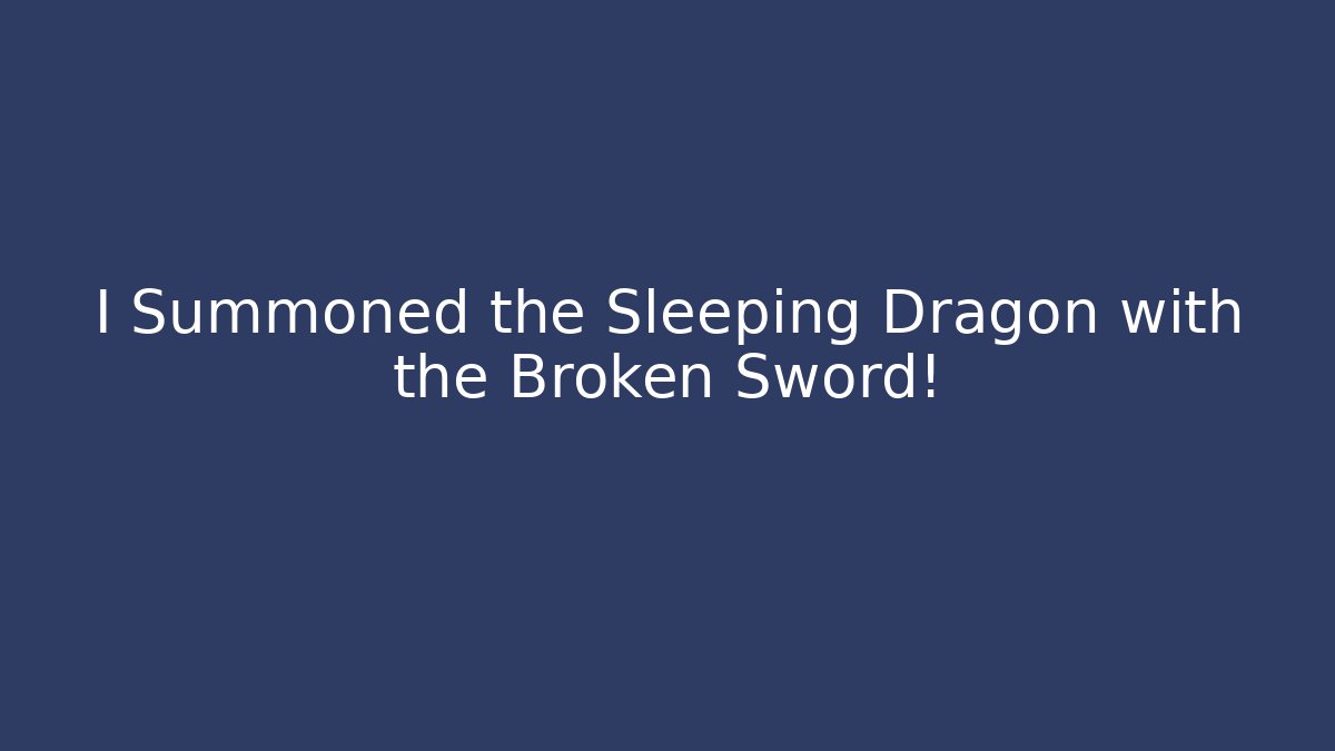 I Summoned the Sleeping Dragon with the Broken Sword!