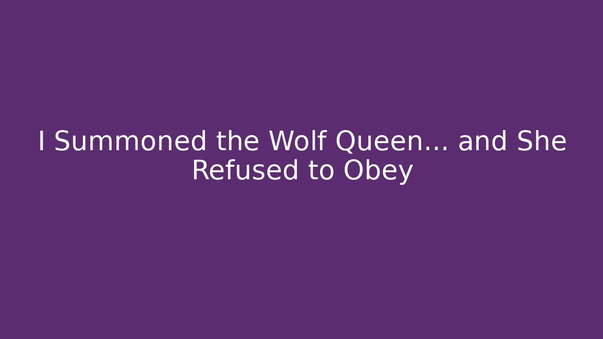 I Summoned the Wolf Queen… and She Refused to Obey