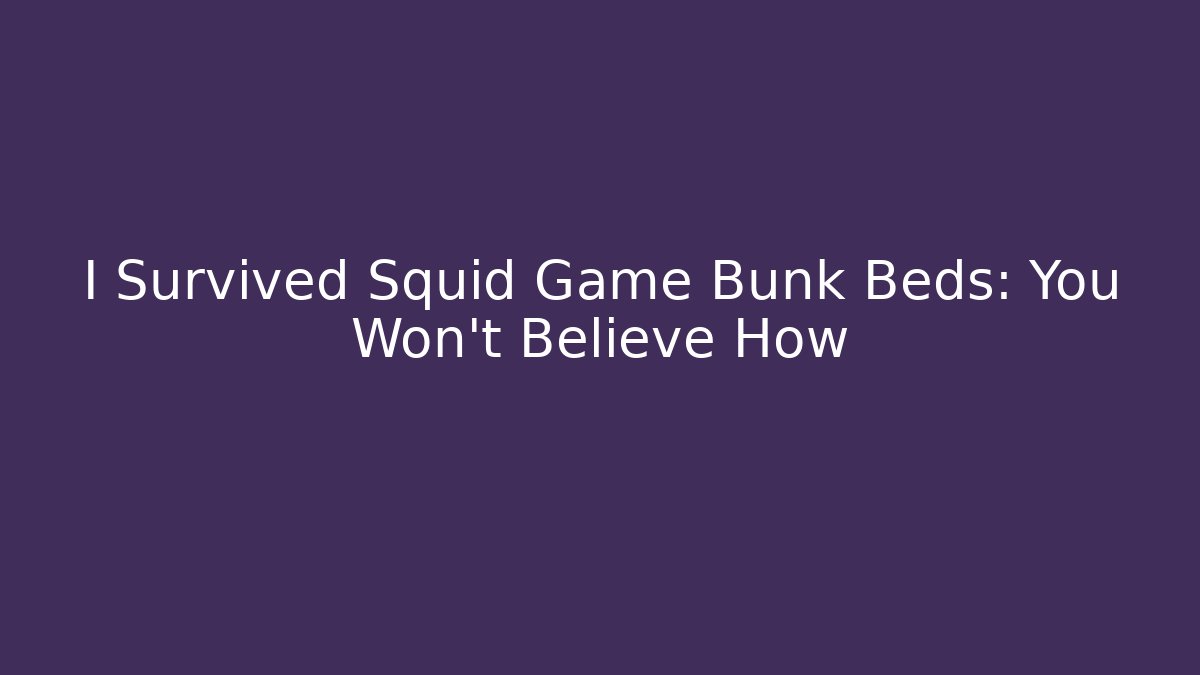 I Survived Squid Game Bunk Beds: You Won’t Believe How