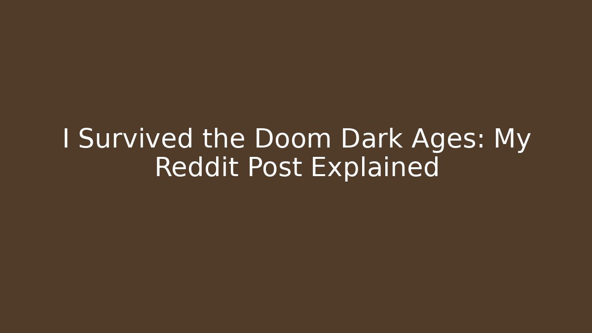 I Survived the Doom Dark Ages: My Reddit Post Explained