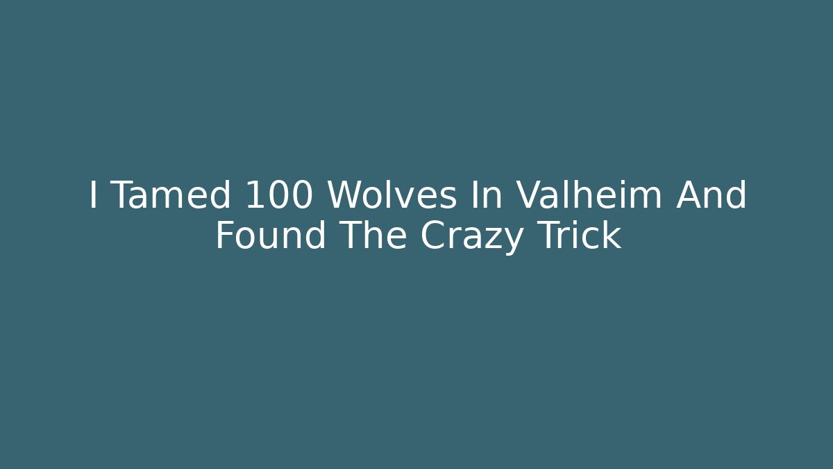 I Tamed 100 Wolves In Valheim And Found The Crazy Trick
