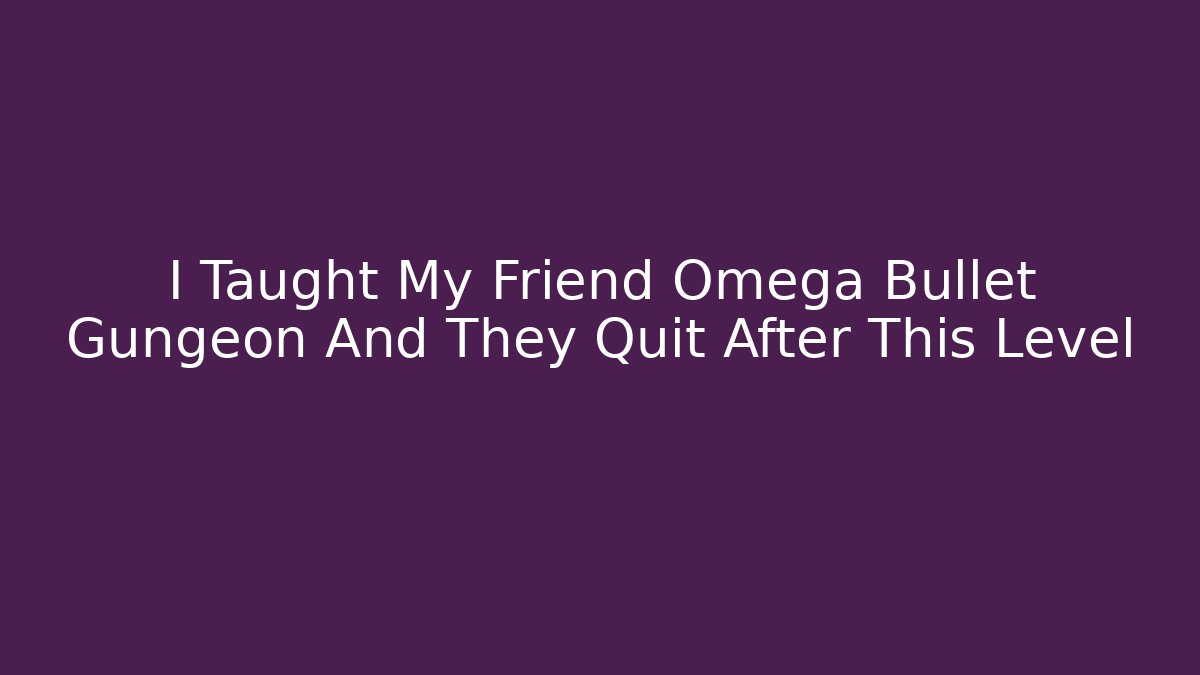 I Taught My Friend Omega Bullet Gungeon And They Quit After This Level