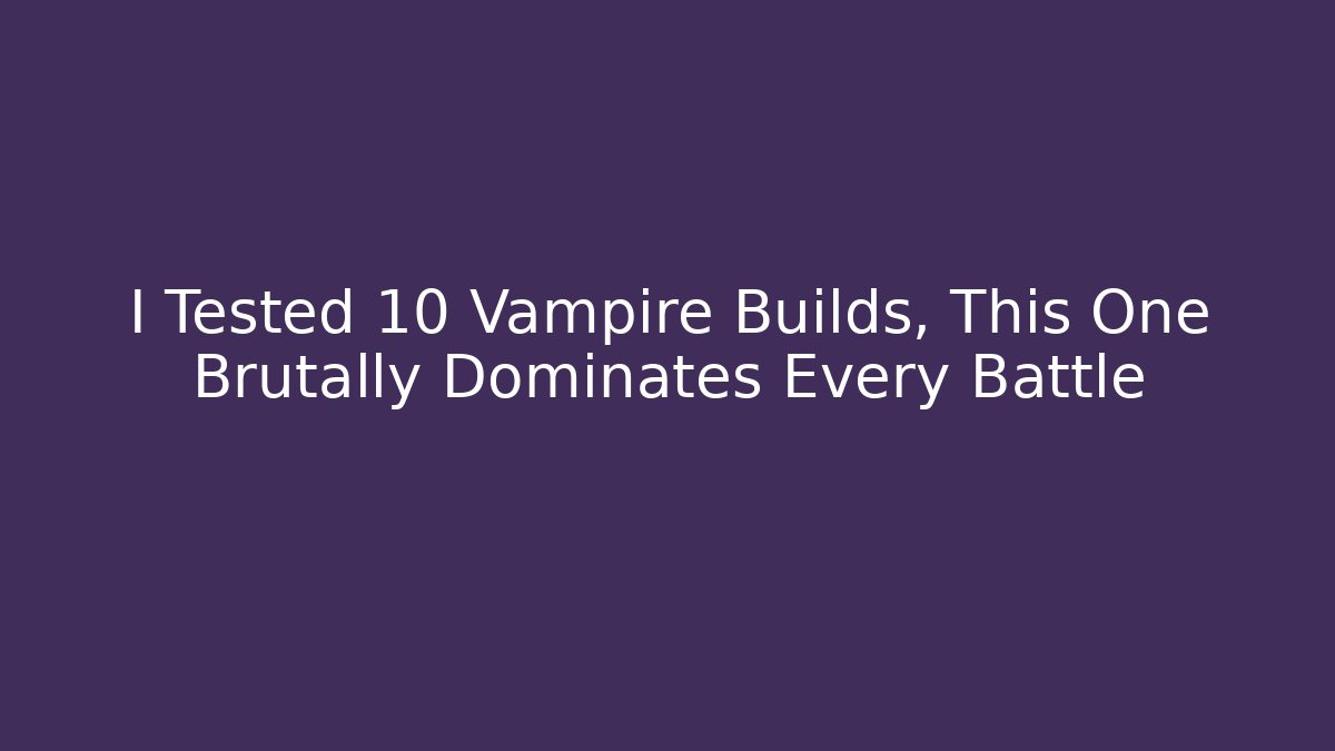 I Tested 10 Vampire Builds, This One Brutally Dominates Every Battle - Felix Cat Insurance