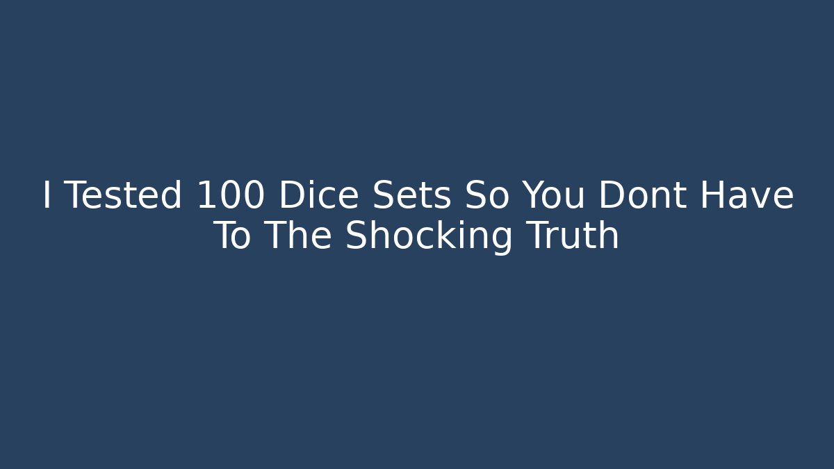 I Tested 100 Dice Sets So You Dont Have To The Shocking Truth
