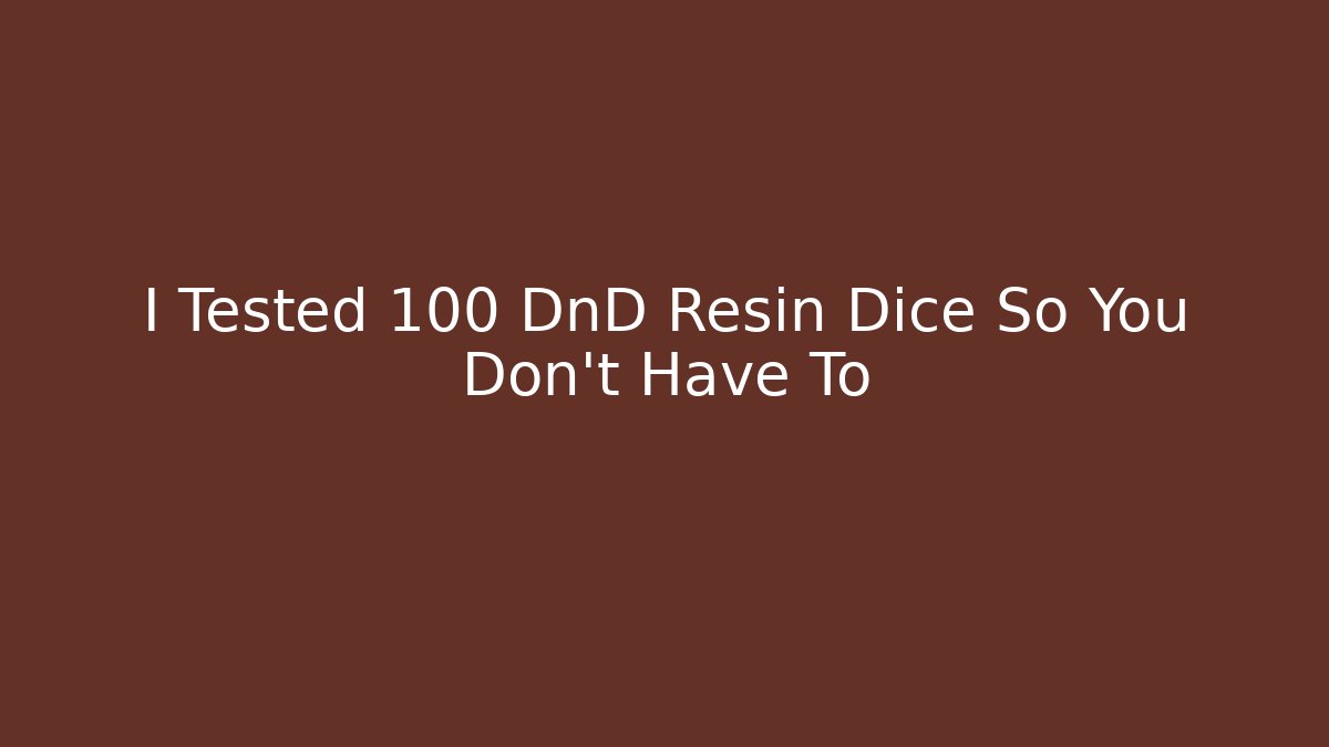 I Tested 100 DnD Resin Dice So You Don't Have To