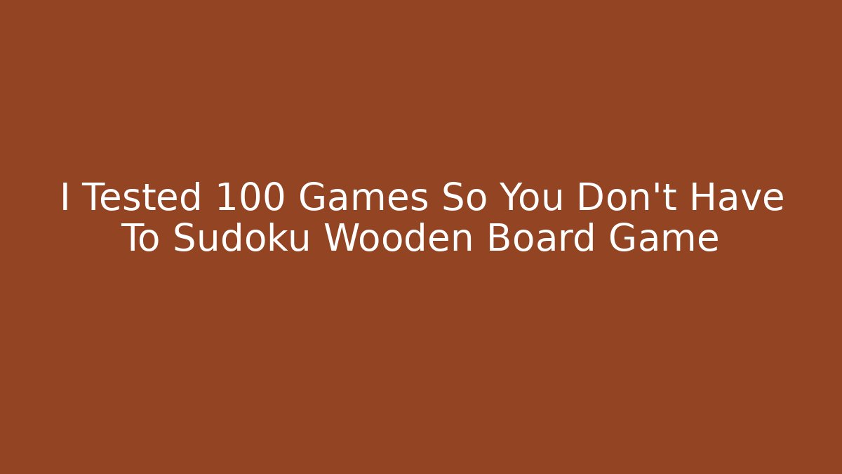 I Tested 100 Games So You Don't Have To Sudoku Wooden Board Game