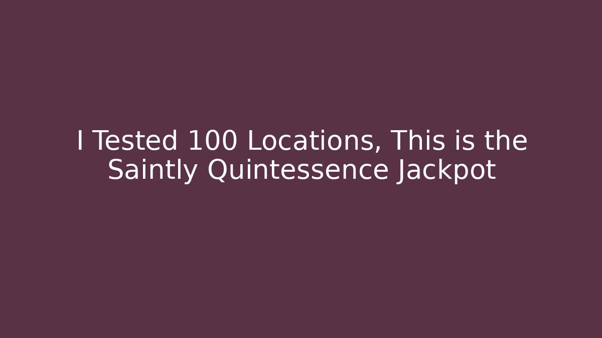 I Tested 100 Locations, This is the Saintly Quintessence Jackpot
