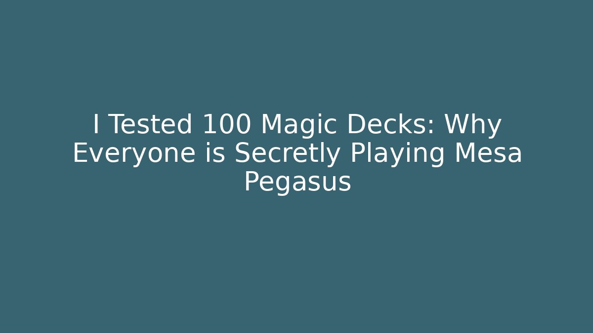 I Tested 100 Magic Decks: Why Everyone is Secretly Playing Mesa Pegasus