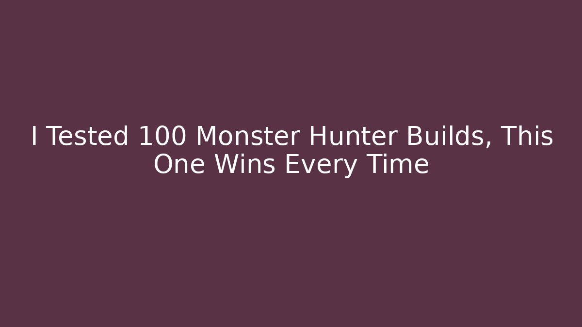 I Tested 100 Monster Hunter Builds, This One Wins Every Time