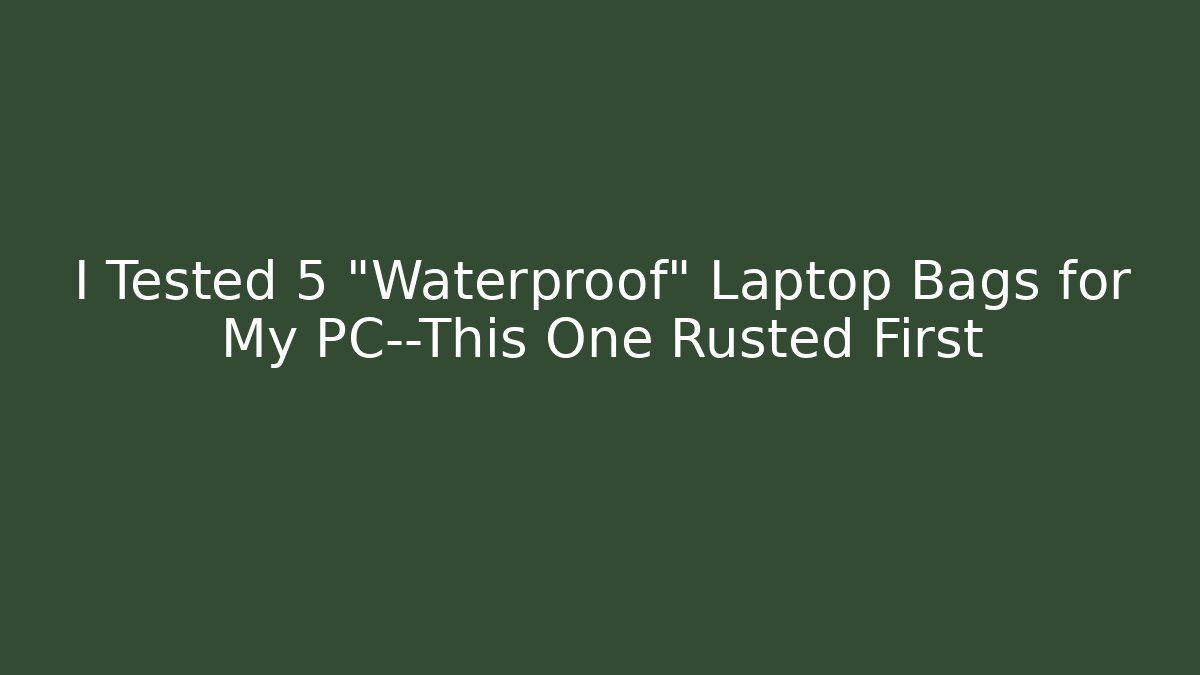 I Tested 5 “Waterproof” Laptop Bags for My PC—This One Rusted First