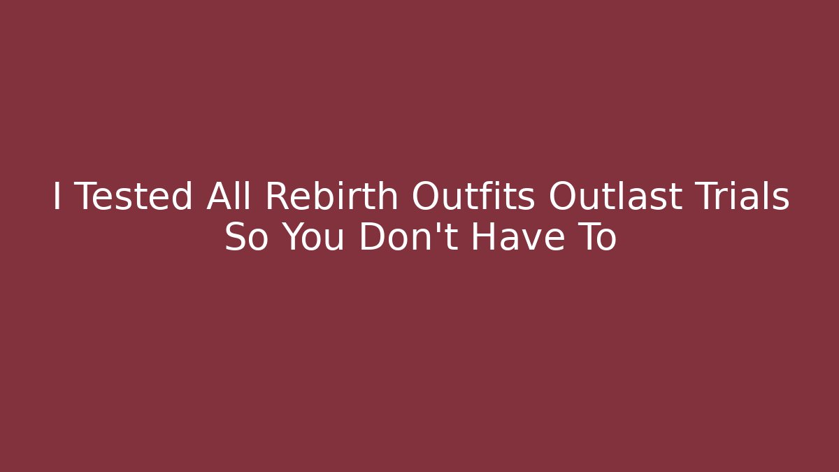I Tested All Rebirth Outfits Outlast Trials So You Don't Have To