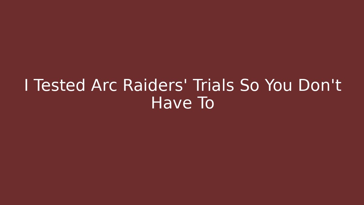 I Tested Arc Raiders’ Trials So You Don’t Have To