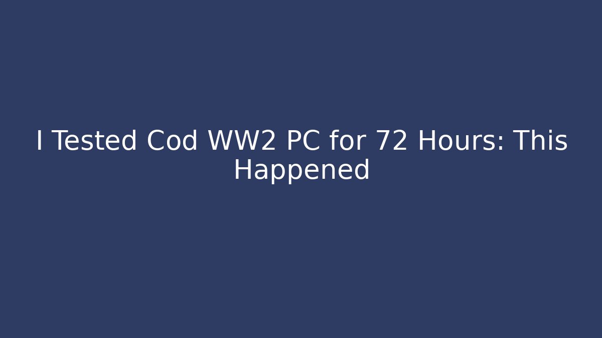I Tested Cod WW2 PC for 72 Hours: This Happened