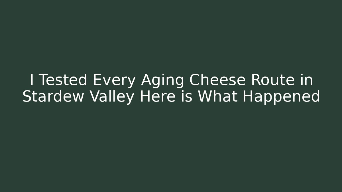 I Tested Every Aging Cheese Route in Stardew Valley Here is What Happened