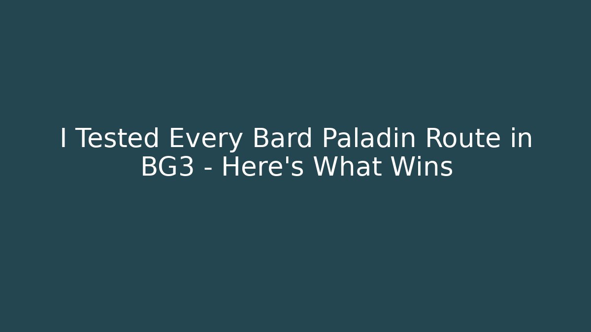 I Tested Every Bard Paladin Route in BG3 – Here's What Wins