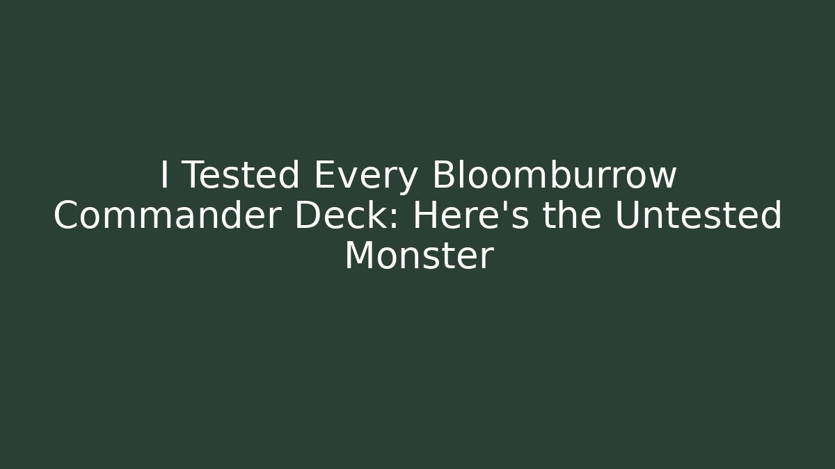 I Tested Every Bloomburrow Commander Deck: Here's the Untested Monster