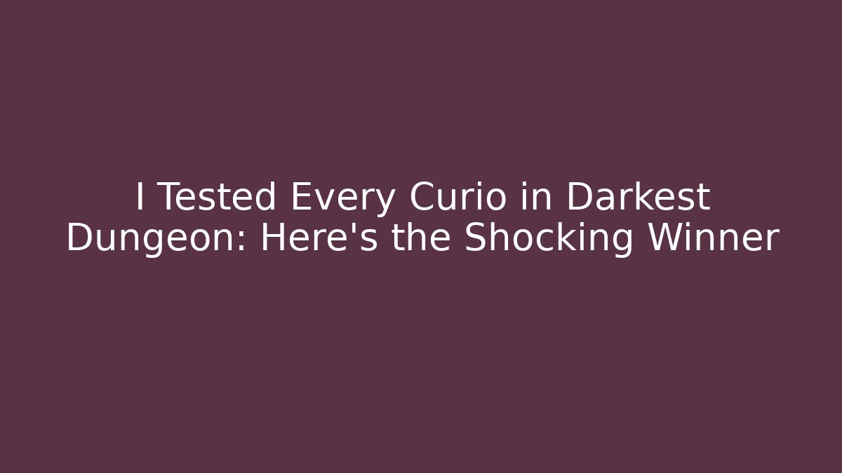 I Tested Every Curio in Darkest Dungeon: Here's the Shocking Winner