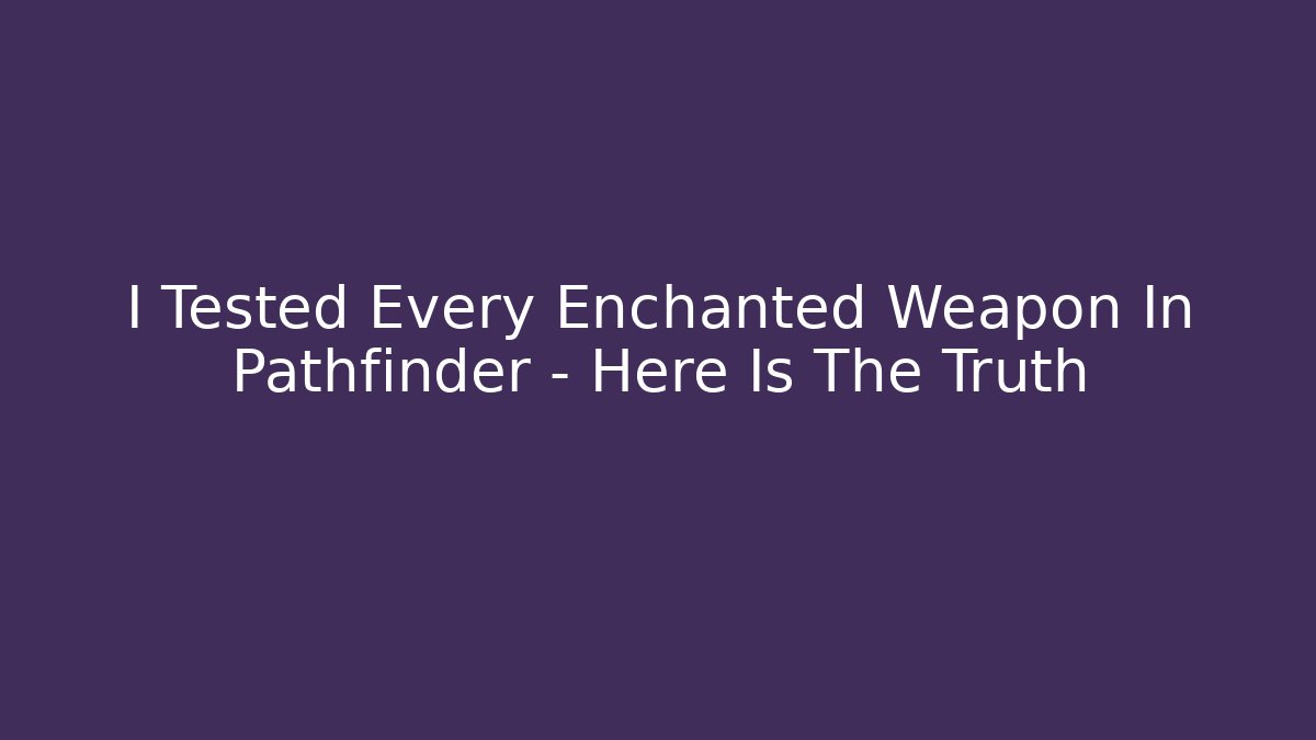 I Tested Every Enchanted Weapon In Pathfinder – Here Is The Truth