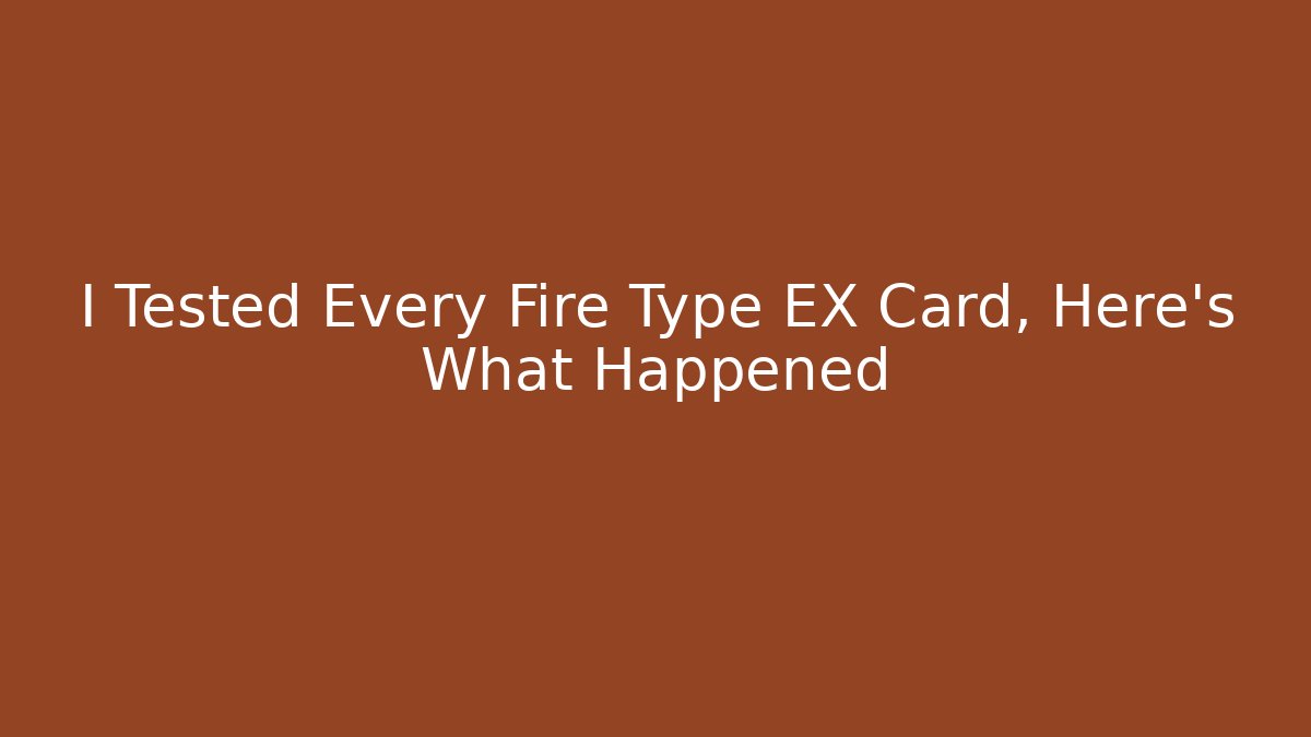 I Tested Every Fire Type EX Card, Here's What Happened