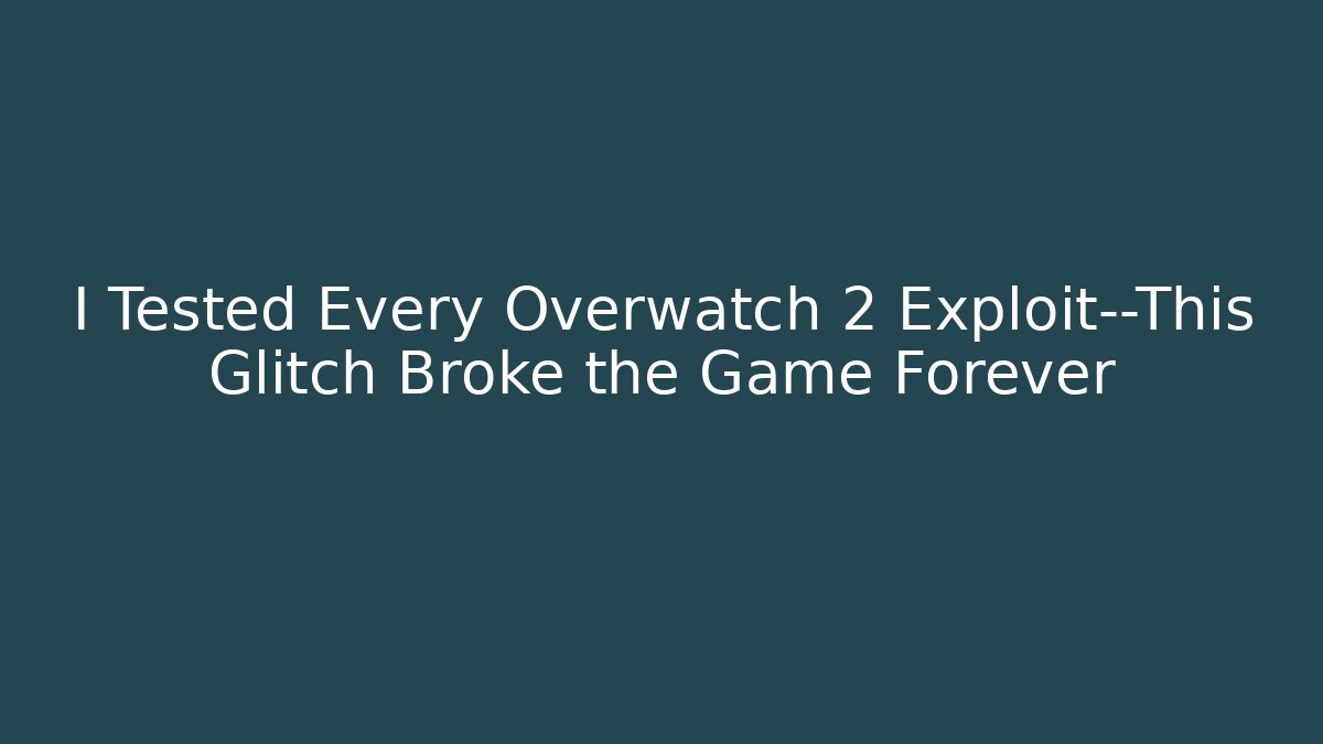 I Tested Every Overwatch 2 Exploit—This Glitch Broke the Game Forever