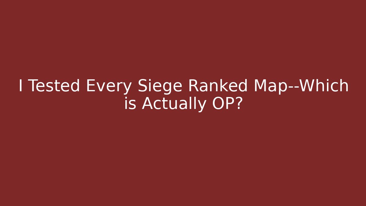 I Tested Every Siege Ranked Map—Which is Actually OP?