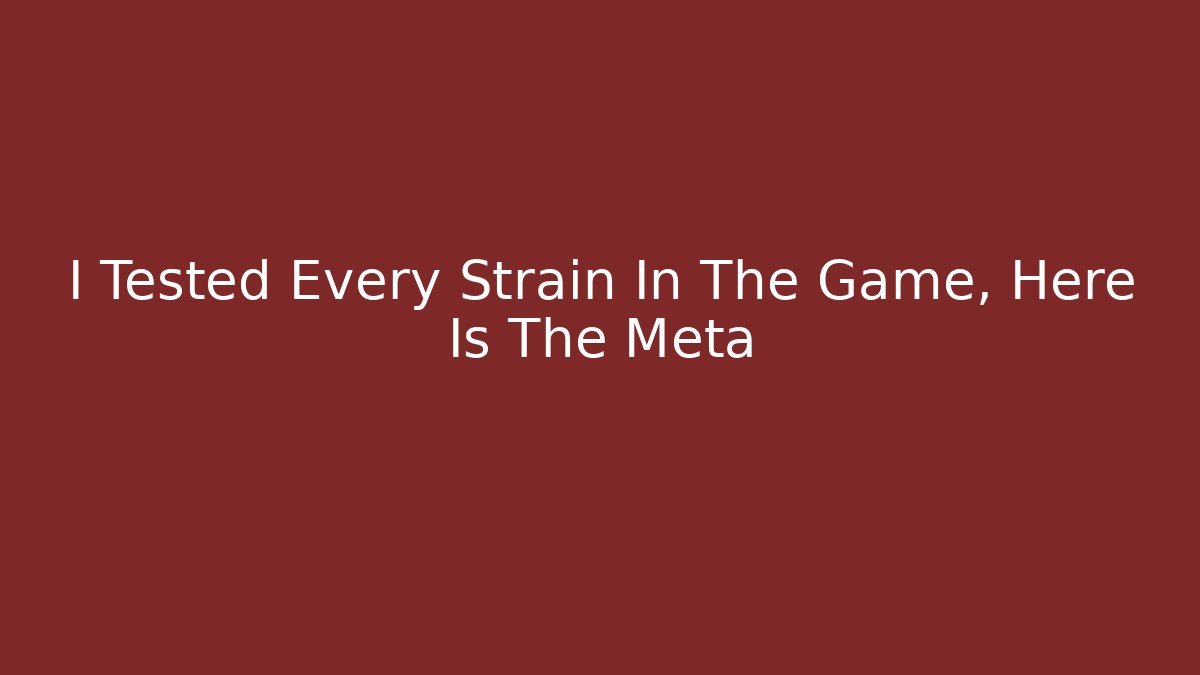 I Tested Every Strain In The Game, Here Is The Meta