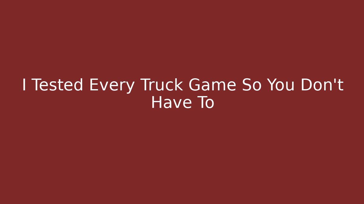 I Tested Every Truck Game So You Don't Have To