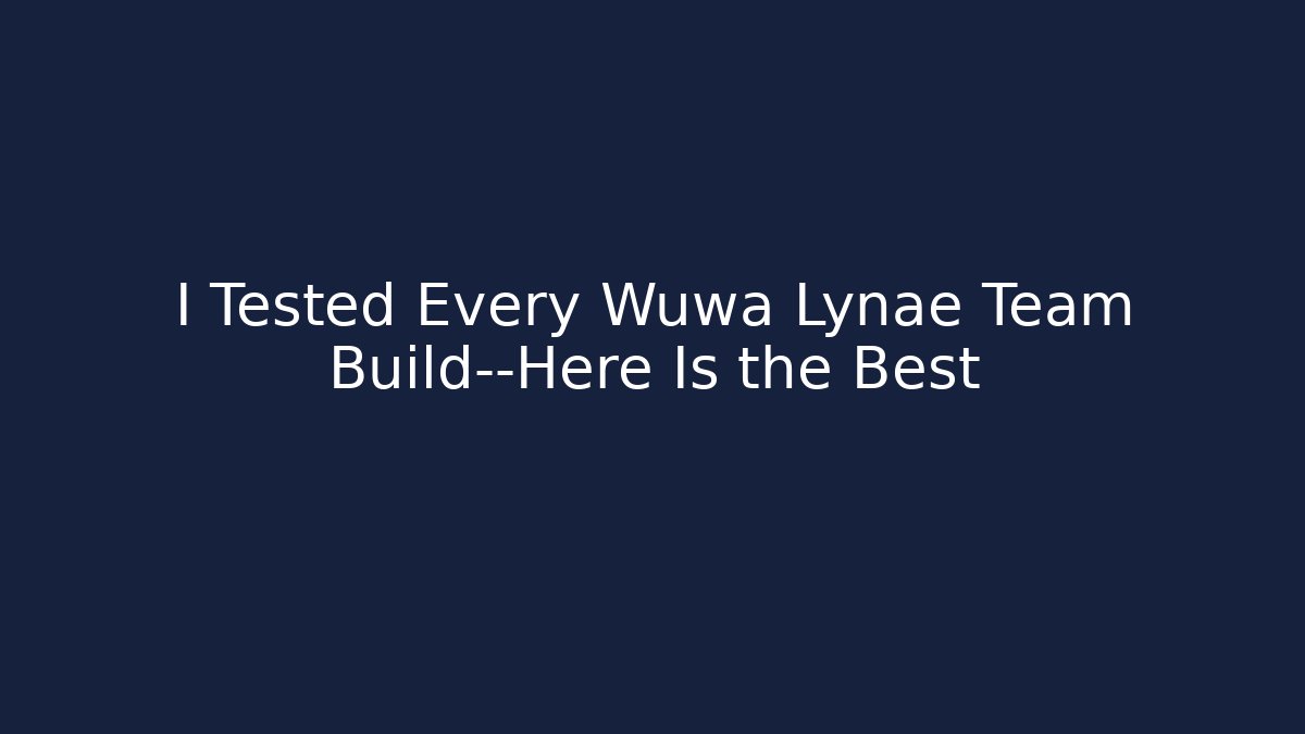 I Tested Every Wuwa Lynae Team Build—Here Is the Best - Felix Cat Insurance