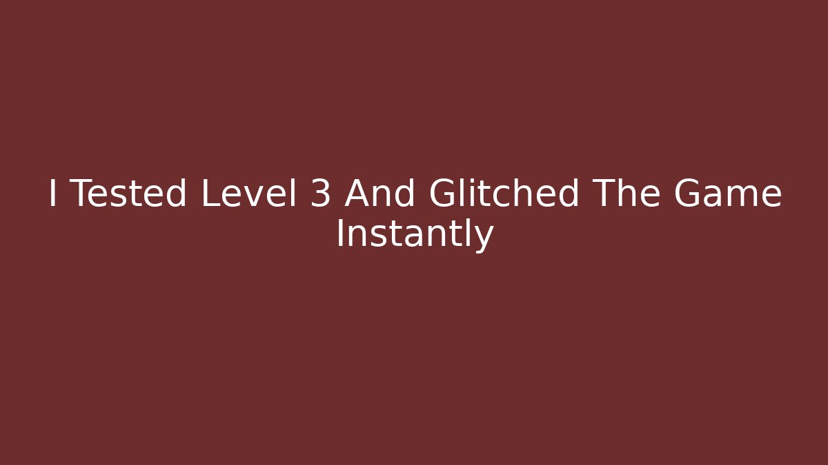 I Tested Level 3 And Glitched The Game Instantly