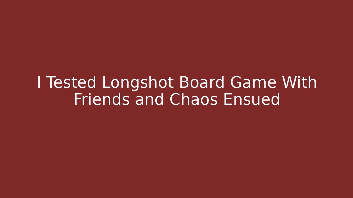 I Tested Longshot Board Game With Friends and Chaos Ensued