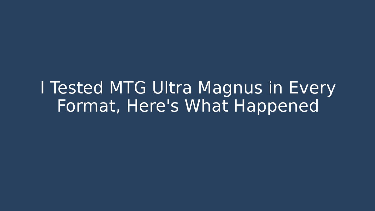 I Tested MTG Ultra Magnus in Every Format, Here’s What Happened