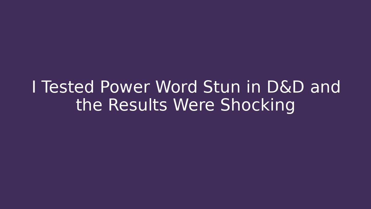 I Tested Power Word Stun in D&D and the Results Were Shocking