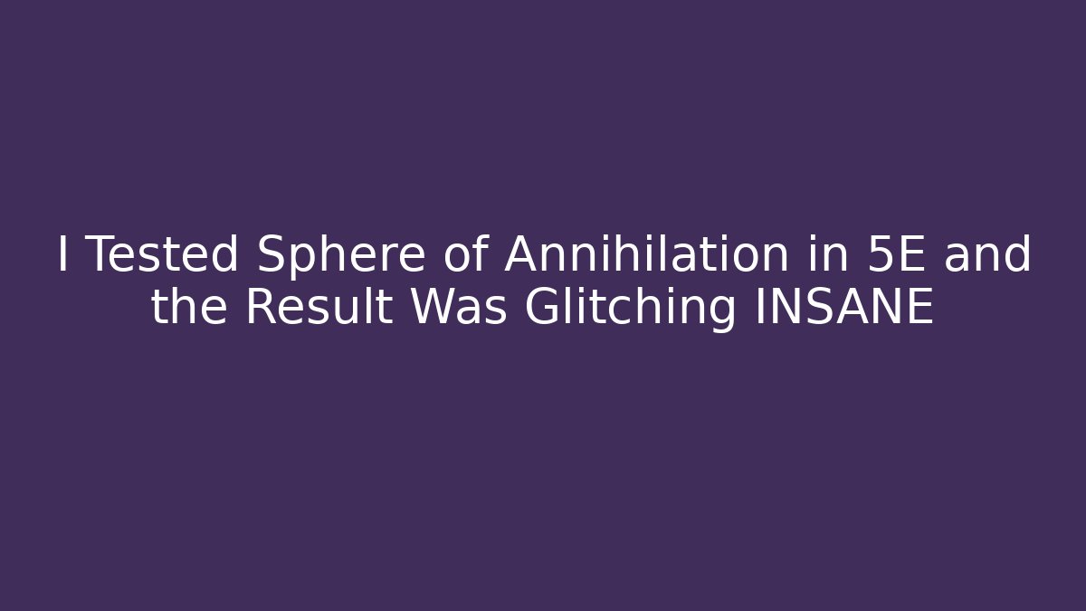 I Tested Sphere of Annihilation in 5E and the Result Was Glitching INSANE - Felix Cat Insurance