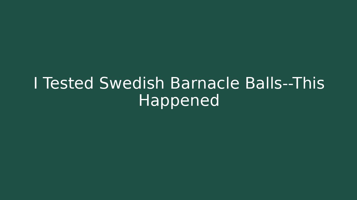 I Tested Swedish Barnacle Balls—This Happened - Felix Cat Insurance