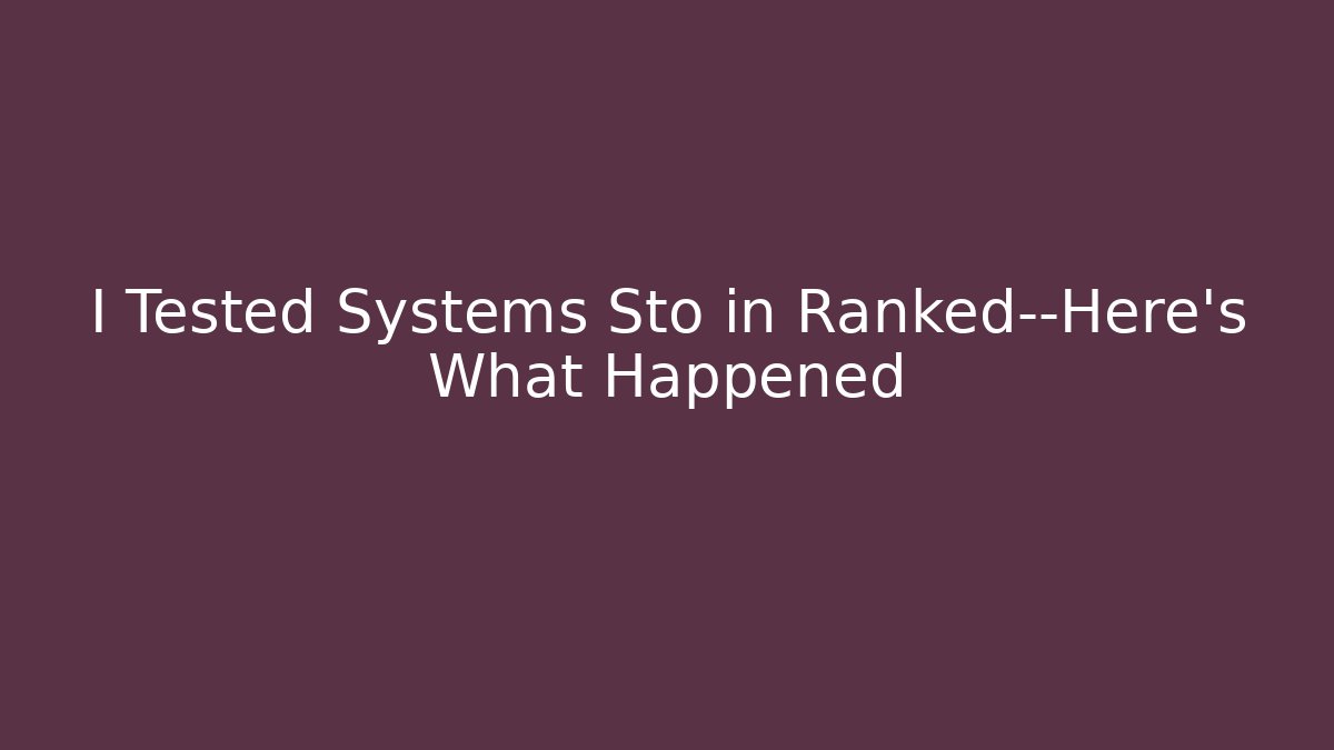 I Tested Systems Sto in Ranked—Here’s What Happened