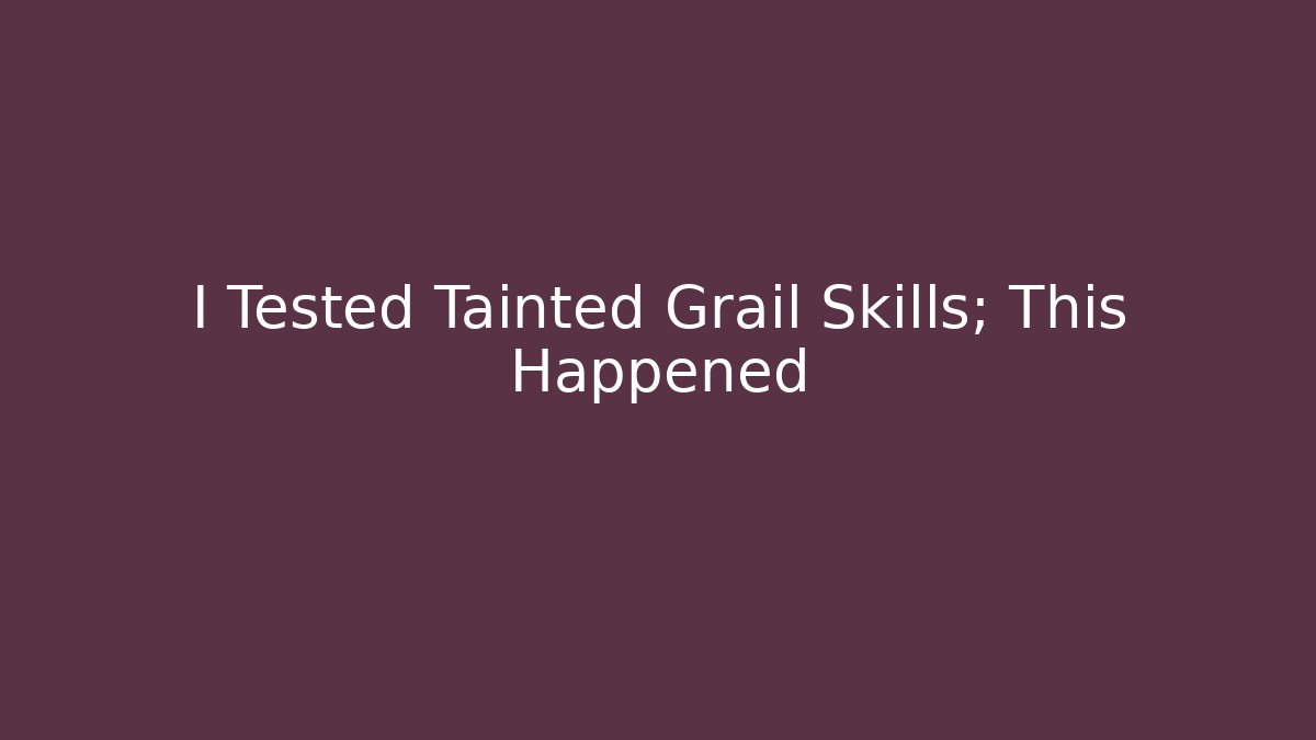 I Tested Tainted Grail Skills; This Happened