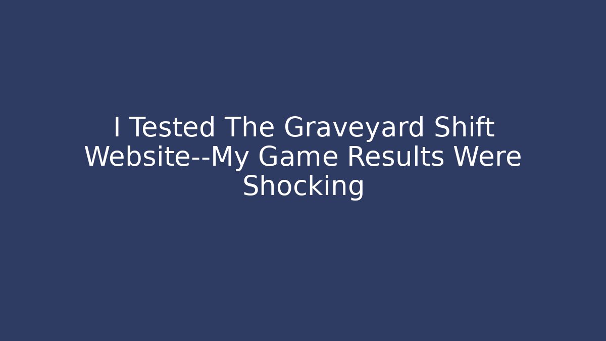 I Tested The Graveyard Shift Website—My Game Results Were Shocking